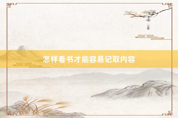 怎样看书才能容易记取内容
